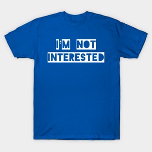 I’m Not Interested T-Shirt